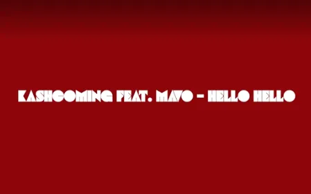 Kashcoming - Hello Hello Feat. MAVO