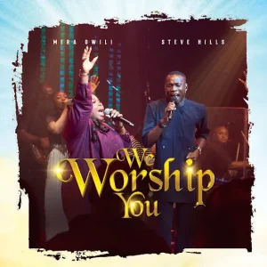 Mera Owili - We Worship You Ft. Steve Hills