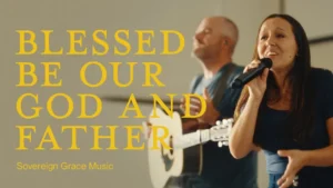 Sovereign Grace Music - Blessed Be Our God and Father
