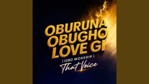 That Voice - OBURUNA OBUGHO LOVE GI (Igbo Worship)