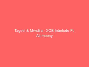 Tageel & Mvndila - XOB Interlude Ft. All-moony