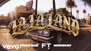 Troyboi La La Land Ft Morray
