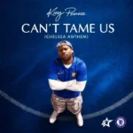 King Promise – Can’t Tame Us (Chelsea Anthem)