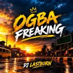 DJ Lastborn – Ogba Freaking