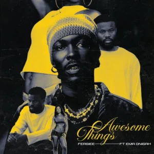 Fergiee - Awesome Things Ft. Ema Onigah